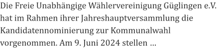 Die Freie Unabhängige Wählervereinigung Güglingen e.V. hat im Rahmen ihrer Jahreshauptversammlung die Kandidatennominierung zur Kommunalwahl vorgenommen. Am 9. Juni 2024 stellen …