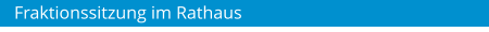 Fraktionssitzung im Rathaus