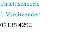 Ulrich Scheerle 1. Vorsitzender 07135 4292